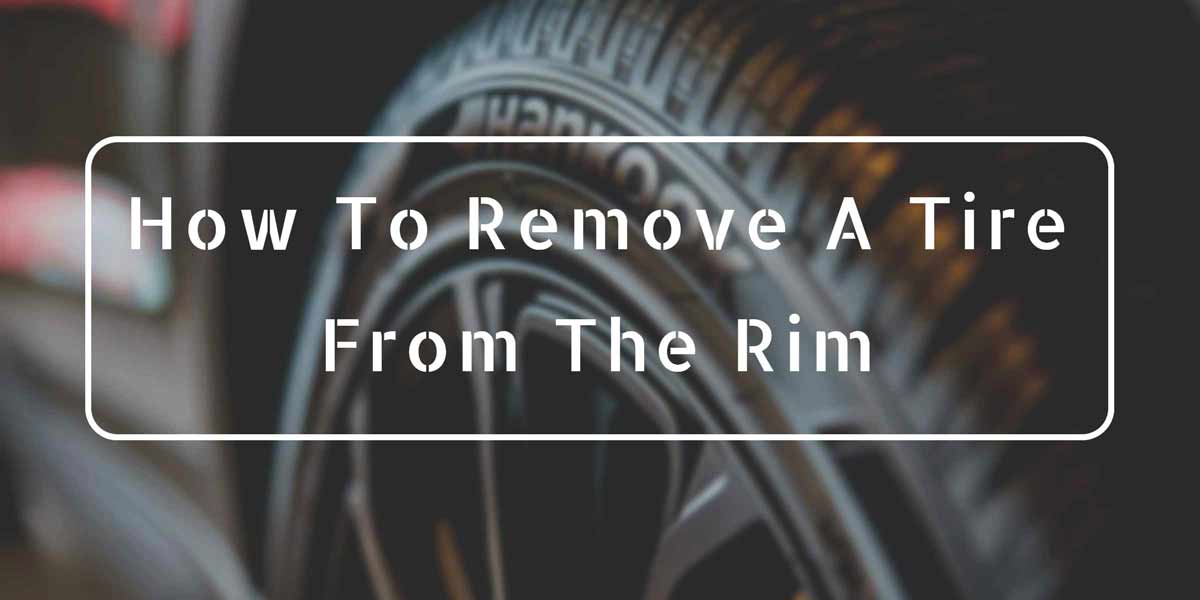 How To Remove A Tire From The Rim